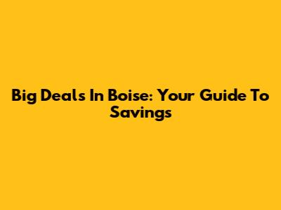 Big Deals In Boise: Your Guide To Savings