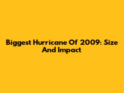 Biggest Hurricane Of 2009: Size And Impact