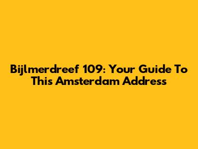 Bijlmerdreef 109: Your Guide To This Amsterdam Address