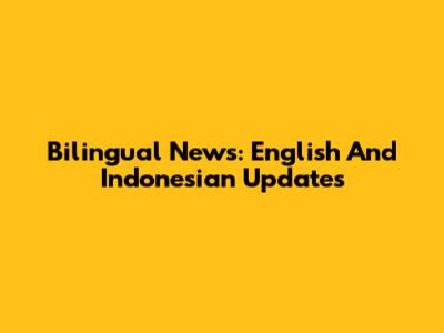 Bilingual News: English And Indonesian Updates