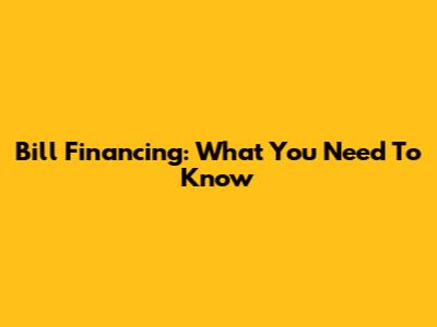 Bill Financing: What You Need To Know