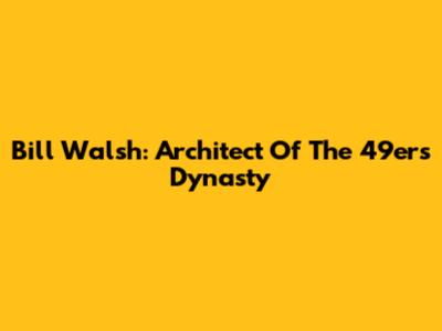 Bill Walsh: Architect Of The 49ers Dynasty