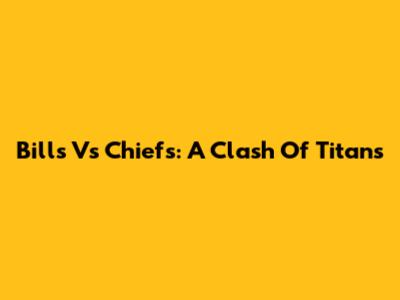 Bills Vs Chiefs: A Clash Of Titans