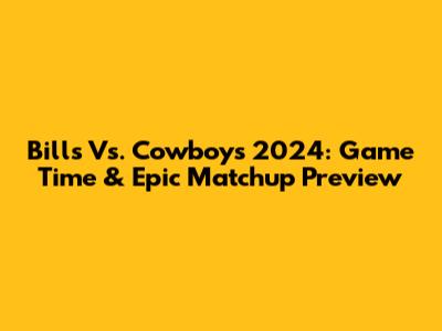 Bills Vs. Cowboys 2024: Game Time & Epic Matchup Preview