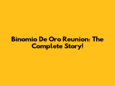 Binomio De Oro Reunion: The Complete Story!