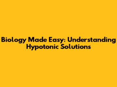 Biology Made Easy: Understanding Hypotonic Solutions
