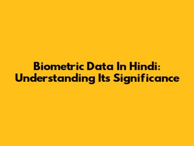 Biometric Data In Hindi: Understanding Its Significance
