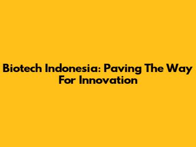 Biotech Indonesia: Paving The Way For Innovation