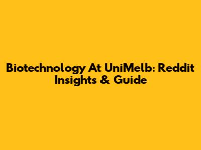Biotechnology At UniMelb: Reddit Insights & Guide