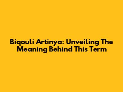 Biqouli Artinya: Unveiling The Meaning Behind This Term