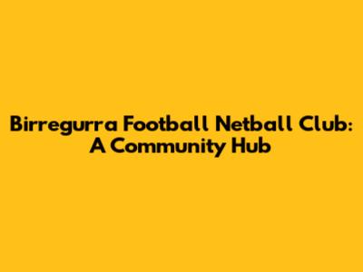 Birregurra Football Netball Club: A Community Hub