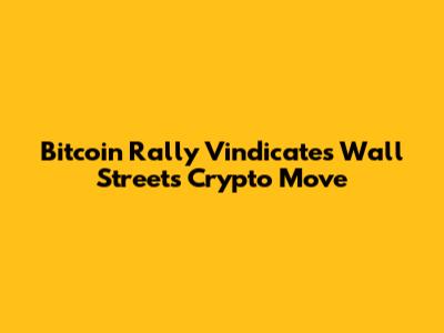 Bitcoin Rally Vindicates Wall Street's Crypto Move