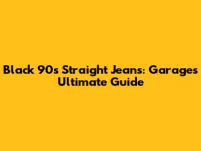 Black 90s Straight Jeans: Garage's Ultimate Guide