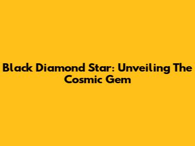 Black Diamond Star: Unveiling The Cosmic Gem