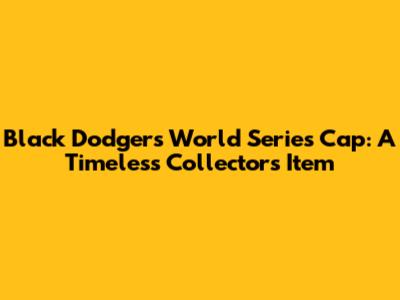 Black Dodgers World Series Cap: A Timeless Collector's Item