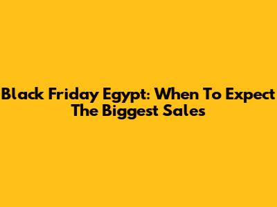 Black Friday Egypt: When To Expect The Biggest Sales