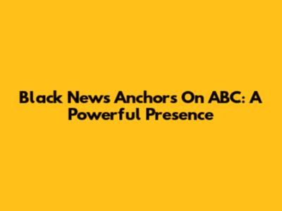 Black News Anchors On ABC: A Powerful Presence