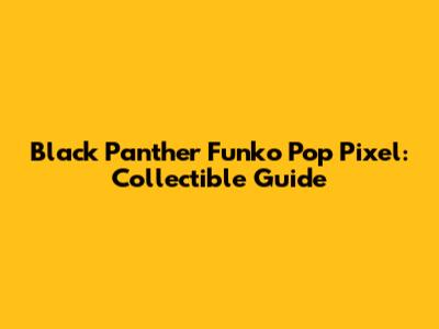 Black Panther Funko Pop Pixel: Collectible Guide