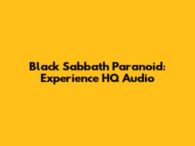 Black Sabbath Paranoid: Experience HQ Audio