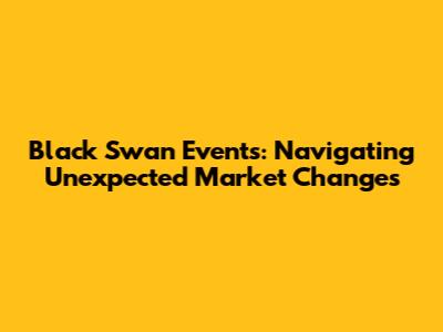 Black Swan Events: Navigating Unexpected Market Changes