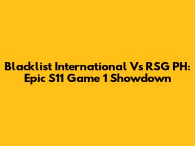 Blacklist International Vs RSG PH: Epic S11 Game 1 Showdown