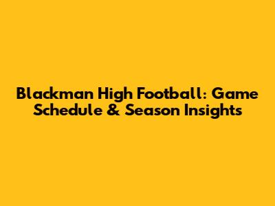 Blackman High Football: Game Schedule & Season Insights
