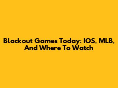 Blackout Games Today: IOS, MLB, And Where To Watch