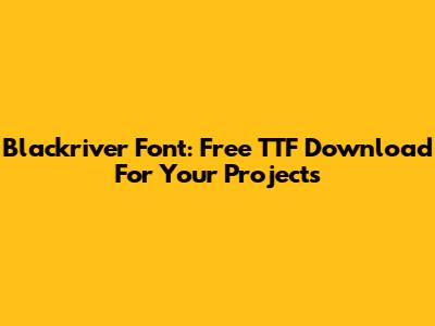 Blackriver Font: Free TTF Download For Your Projects