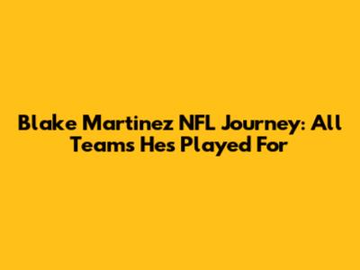 Blake Martinez NFL Journey: All Teams He's Played For
