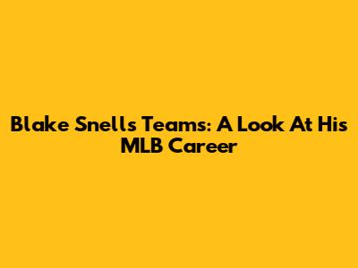 Blake Snell's Teams: A Look At His MLB Career