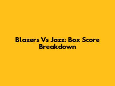 Blazers Vs Jazz: Box Score Breakdown