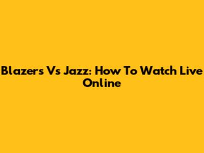 Blazers Vs Jazz: How To Watch Live Online
