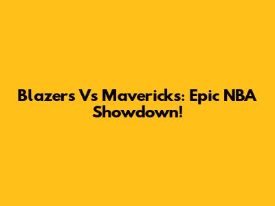 Blazers Vs Mavericks: Epic NBA Showdown!