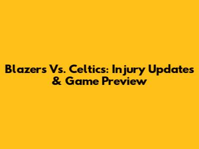 Blazers Vs. Celtics: Injury Updates & Game Preview