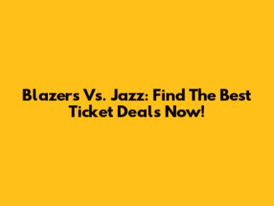 Blazers Vs. Jazz: Find The Best Ticket Deals Now!