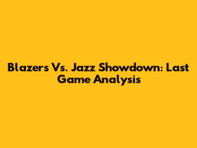 Blazers Vs. Jazz Showdown: Last Game Analysis