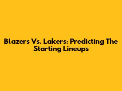 Blazers Vs. Lakers: Predicting The Starting Lineups