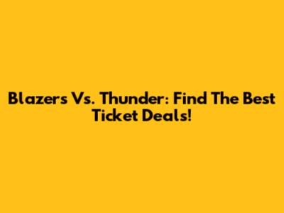 Blazers Vs. Thunder: Find The Best Ticket Deals!