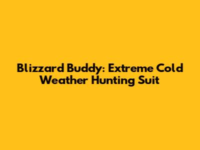 Blizzard Buddy: Extreme Cold Weather Hunting Suit