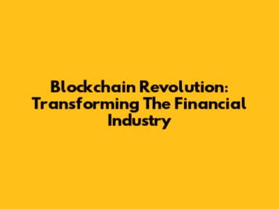 Blockchain Revolution: Transforming The Financial Industry