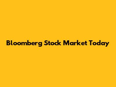 Bloomberg Stock Market Today