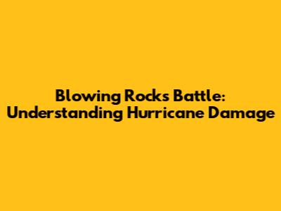 Blowing Rock's Battle: Understanding Hurricane Damage