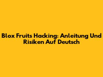 Blox Fruits Hacking: Anleitung Und Risiken Auf Deutsch