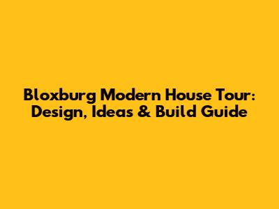 Bloxburg Modern House Tour: Design, Ideas & Build Guide