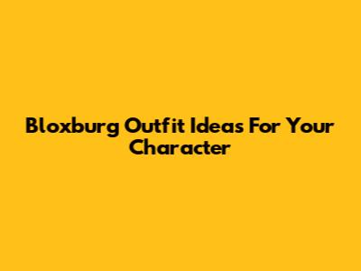 Bloxburg Outfit Ideas For Your Character