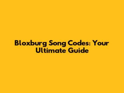 Bloxburg Song Codes: Your Ultimate Guide