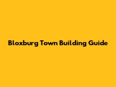 Bloxburg Town Building Guide