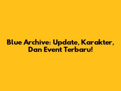 Blue Archive: Update, Karakter, Dan Event Terbaru!