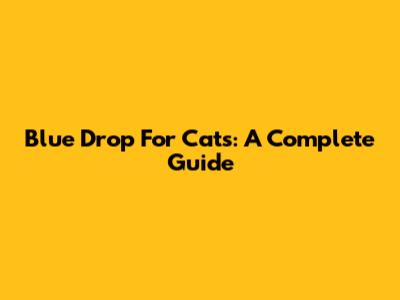 Blue Drop For Cats: A Complete Guide