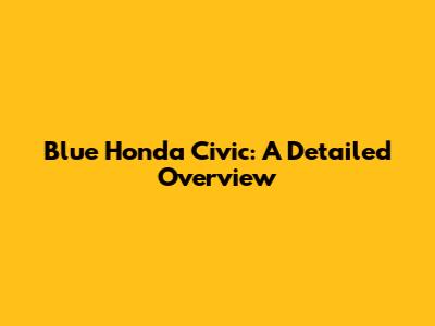 Blue Honda Civic: A Detailed Overview